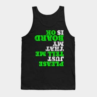 Funny Skateboarder Apparel Please Just Tell Me My Board is OK Tank Top